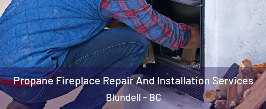  Propane Fireplace Repair And Installation Services Blundell - BC