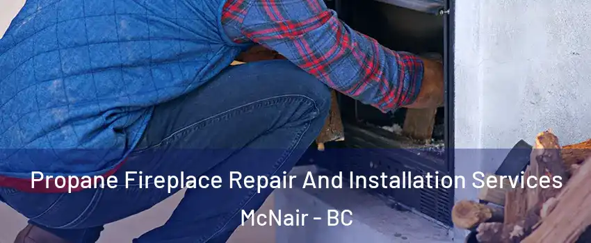  Propane Fireplace Repair And Installation Services McNair - BC