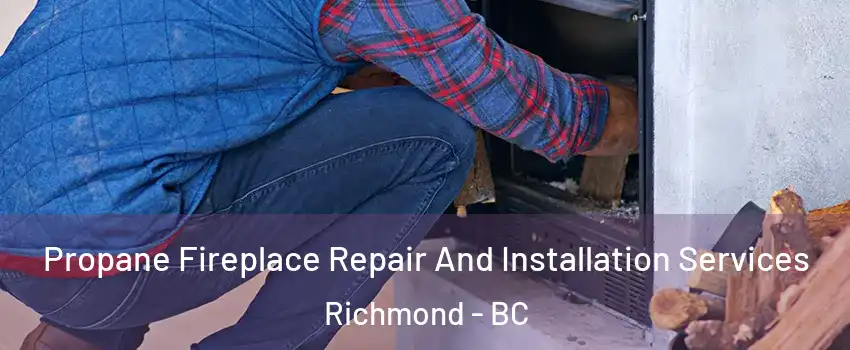  Propane Fireplace Repair And Installation Services Richmond - BC