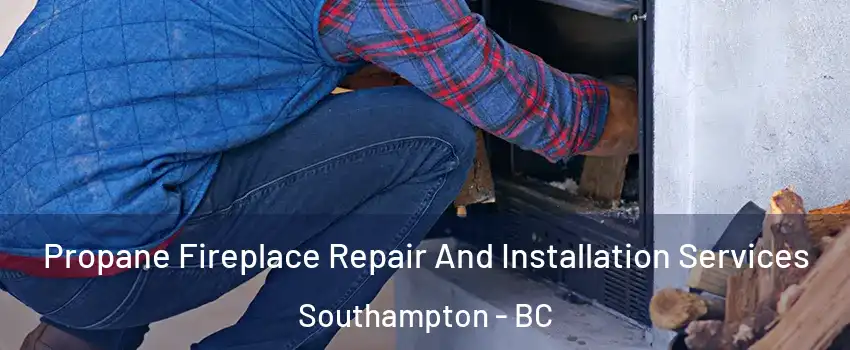  Propane Fireplace Repair And Installation Services Southampton - BC