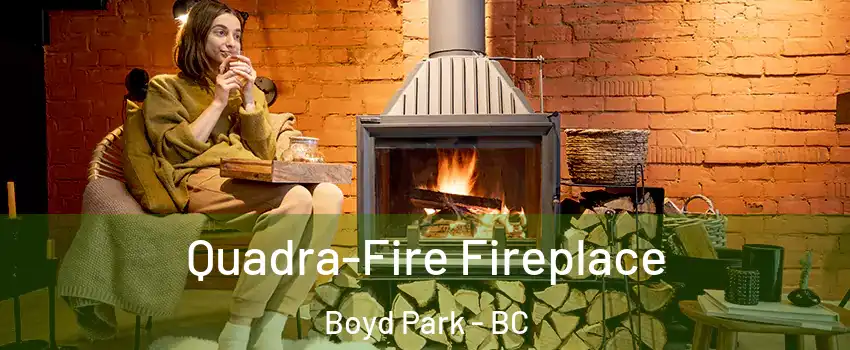  Quadra-Fire Fireplace Boyd Park - BC