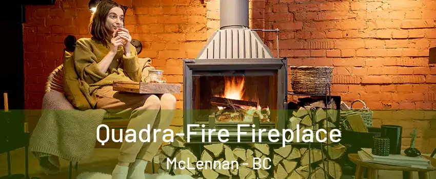  Quadra-Fire Fireplace McLennan - BC
