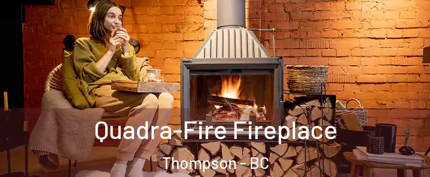  Quadra-Fire Fireplace Thompson - BC