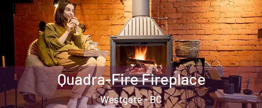  Quadra-Fire Fireplace Westgate - BC