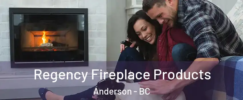  Regency Fireplace Products Anderson - BC