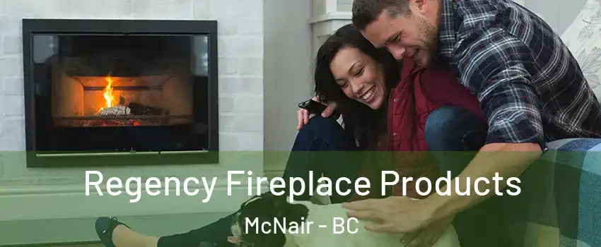  Regency Fireplace Products McNair - BC
