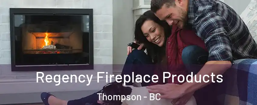  Regency Fireplace Products Thompson - BC