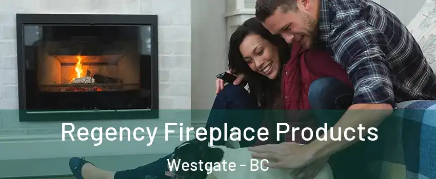  Regency Fireplace Products Westgate - BC