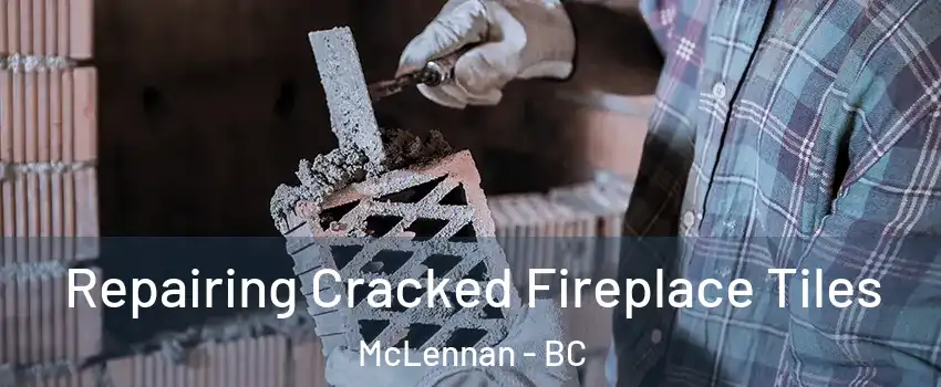  Repairing Cracked Fireplace Tiles McLennan - BC