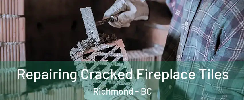  Repairing Cracked Fireplace Tiles Richmond - BC