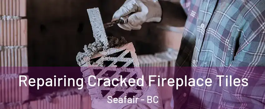  Repairing Cracked Fireplace Tiles Seafair - BC