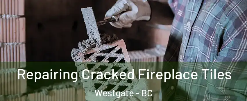  Repairing Cracked Fireplace Tiles Westgate - BC