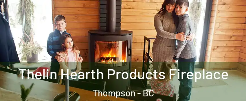  Thelin Hearth Products Fireplace Thompson - BC