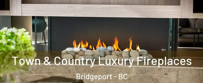  Town & Country Luxury Fireplaces Bridgeport - BC