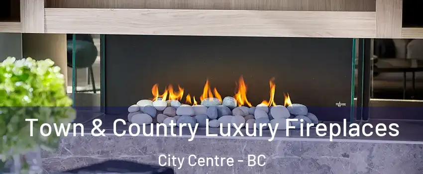  Town & Country Luxury Fireplaces City Centre - BC