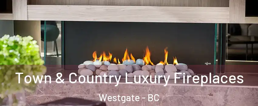  Town & Country Luxury Fireplaces Westgate - BC