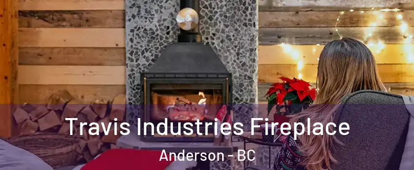  Travis Industries Fireplace Anderson - BC