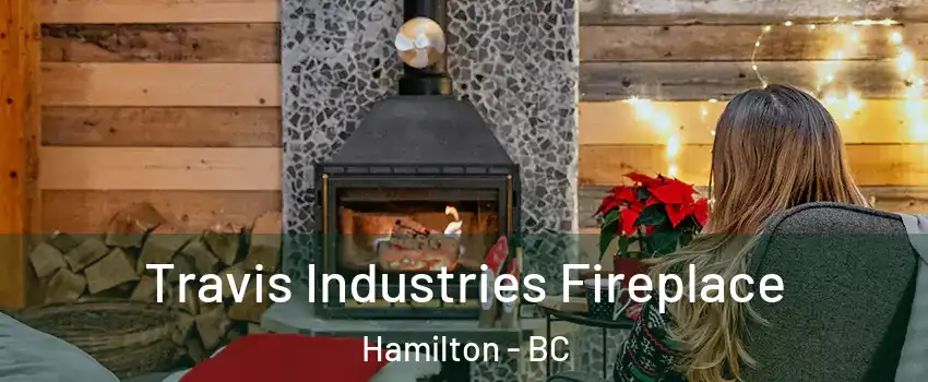  Travis Industries Fireplace Hamilton - BC