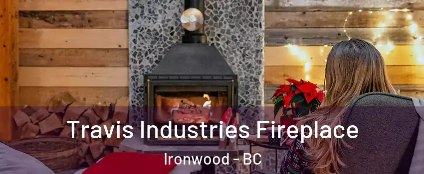 Travis Industries Fireplace Ironwood - BC
