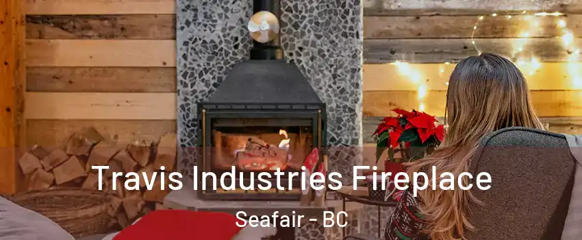  Travis Industries Fireplace Seafair - BC