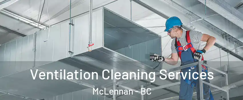 Ventilation Cleaning Services McLennan - BC