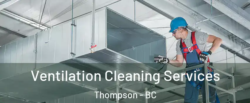  Ventilation Cleaning Services Thompson - BC