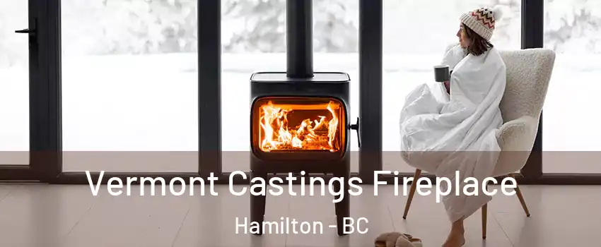  Vermont Castings Fireplace Hamilton - BC