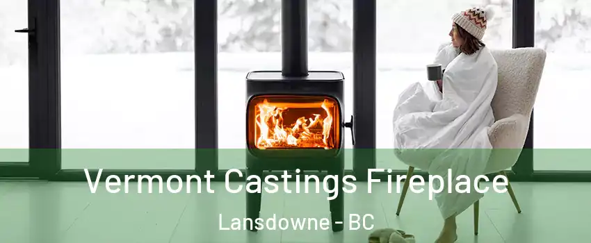  Vermont Castings Fireplace Lansdowne - BC
