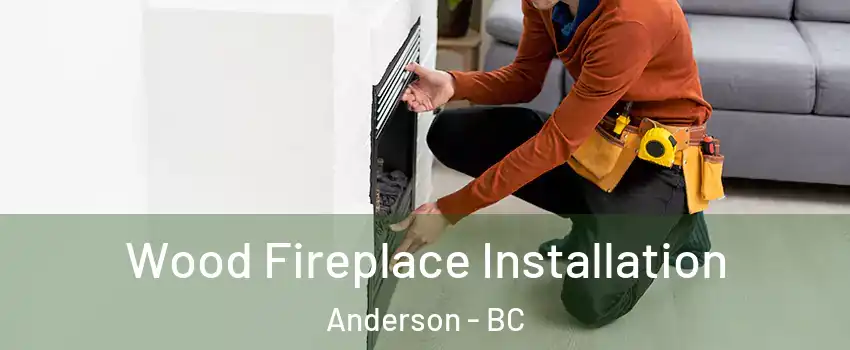  Wood Fireplace Installation Anderson - BC