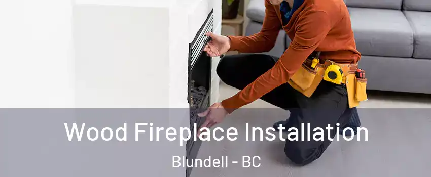  Wood Fireplace Installation Blundell - BC