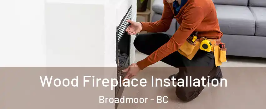  Wood Fireplace Installation Broadmoor - BC