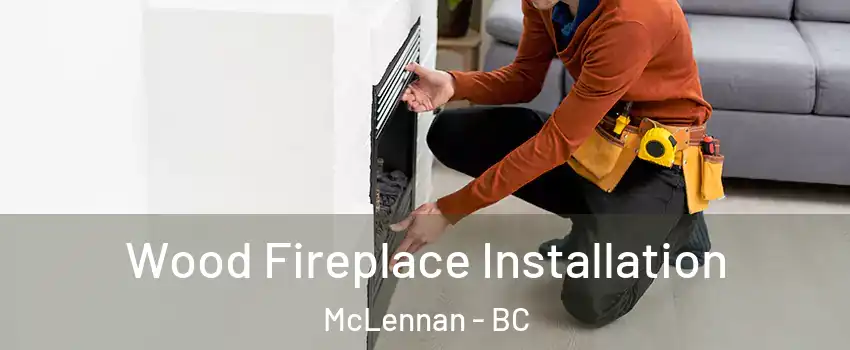  Wood Fireplace Installation McLennan - BC
