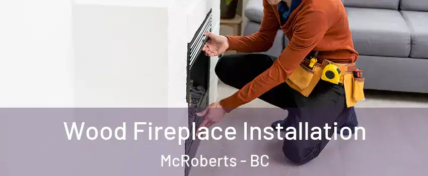  Wood Fireplace Installation McRoberts - BC