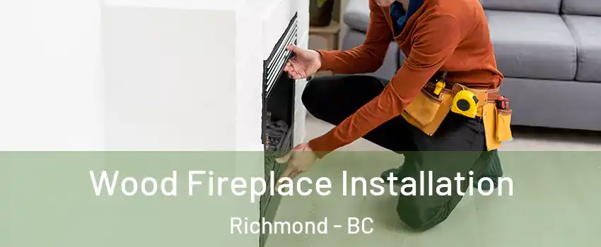  Wood Fireplace Installation Richmond - BC