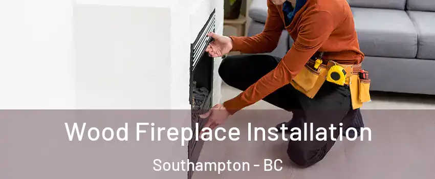  Wood Fireplace Installation Southampton - BC
