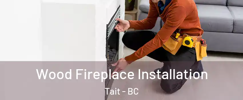  Wood Fireplace Installation Tait - BC