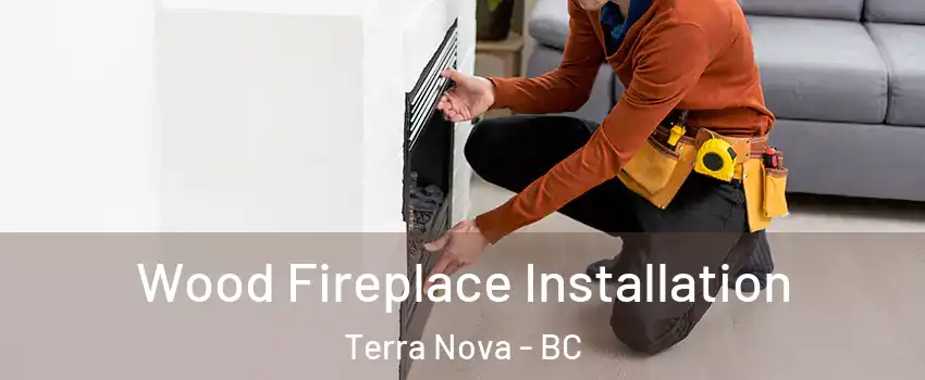  Wood Fireplace Installation Terra Nova - BC