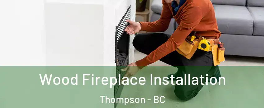  Wood Fireplace Installation Thompson - BC