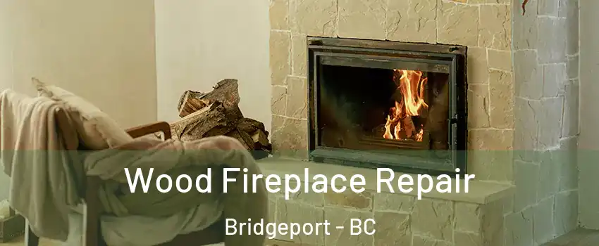  Wood Fireplace Repair Bridgeport - BC