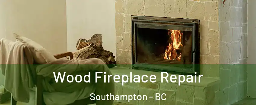  Wood Fireplace Repair Southampton - BC