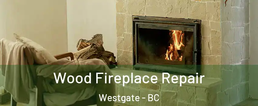  Wood Fireplace Repair Westgate - BC