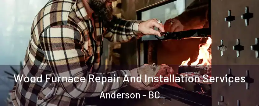  Wood Furnace Repair And Installation Services Anderson - BC
