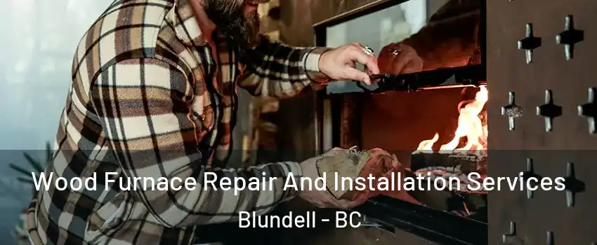  Wood Furnace Repair And Installation Services Blundell - BC