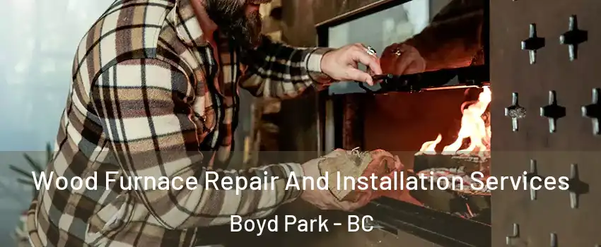  Wood Furnace Repair And Installation Services Boyd Park - BC