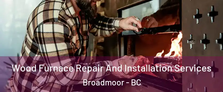  Wood Furnace Repair And Installation Services Broadmoor - BC