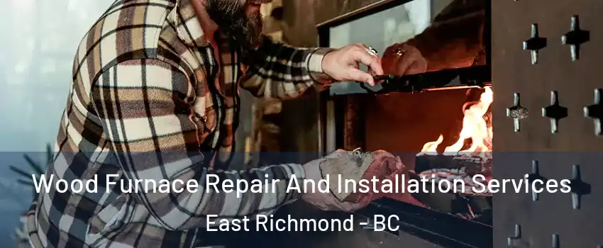  Wood Furnace Repair And Installation Services East Richmond - BC