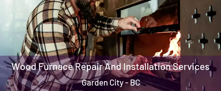  Wood Furnace Repair And Installation Services Garden City - BC