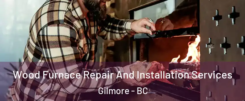  Wood Furnace Repair And Installation Services Gilmore - BC