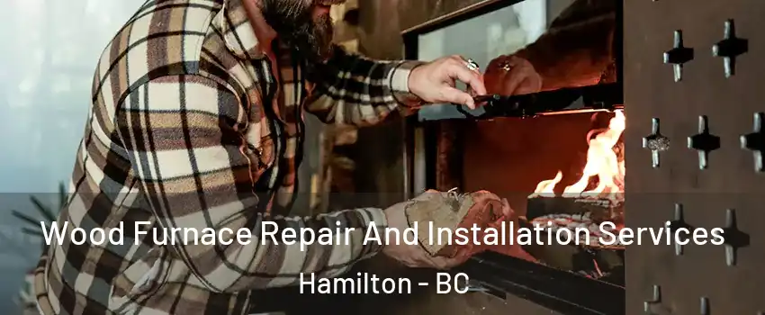  Wood Furnace Repair And Installation Services Hamilton - BC