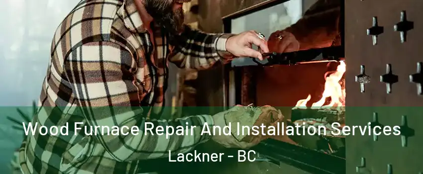  Wood Furnace Repair And Installation Services Lackner - BC